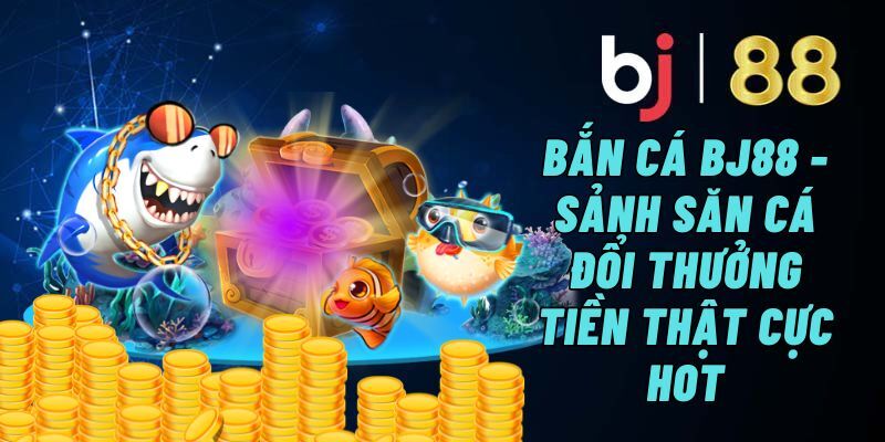 Trò chơi bắn cá Bj88 có gì?