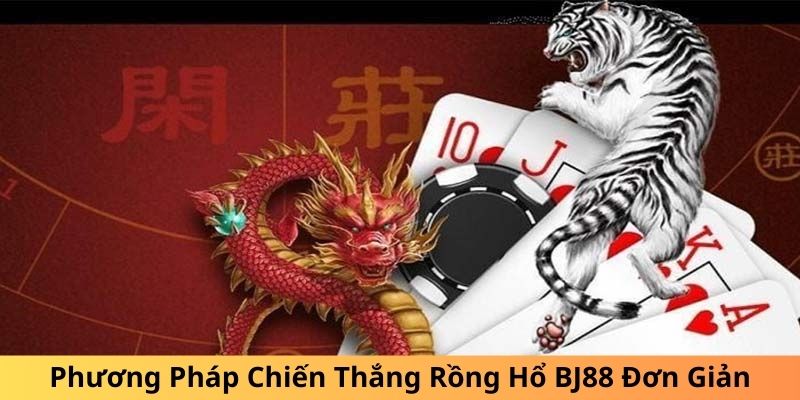 Phương pháp chơi Rồng Hổ đơn giản, dễ thắng nhất